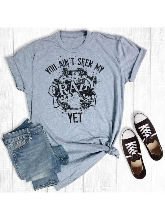 You Ain't Seen My Crazy Tee